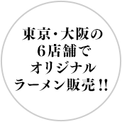 東京・大阪の ６店舗でオリジナル ラーメン販売！！