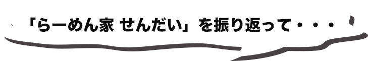 「らーめん家 せんだい」を振り返って・・・