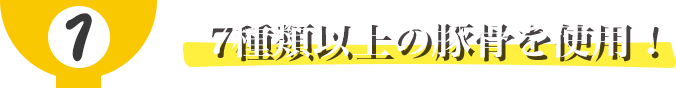 7種類以上の豚骨を使用！