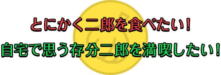 とにかく二郎を食べたい！自宅で思う存分二郎を満喫したい！