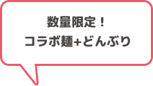 数量限定！コラボ麺+どんぶり販売中！！