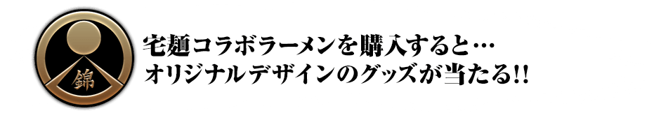 宅麺コラボラーメンを購入するとオリジナルデザインのグッズが当たる