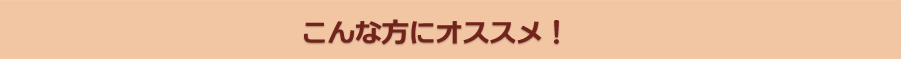 こんな方にオススメ！