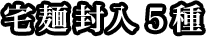 宅麺封入５種