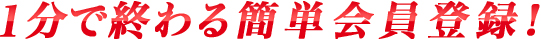 1分で終わる簡単会員登録！