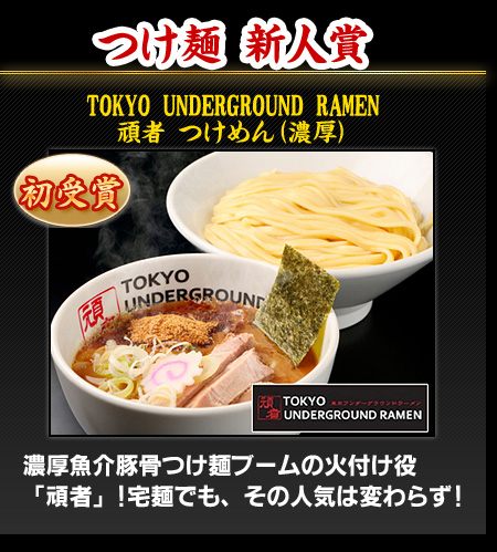 つけ麺 部門賞 TOKYO UNDERGROUND RAMEN 頑者 つけめん(濃厚)