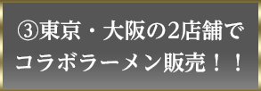 ③東京・大阪の2店舗でコラボラーメン販売！！
