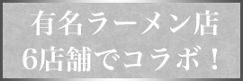 有名ラーメン店6店舗でコラボ！