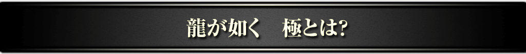 龍が如く 極とは